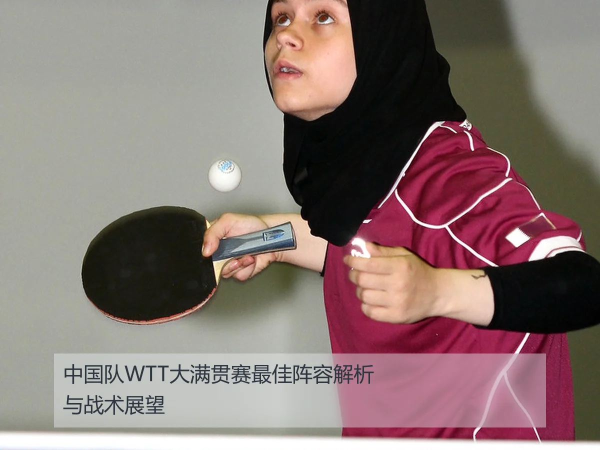 中国队WTT大满贯赛最佳阵容解析与战术展望